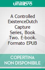 A Controlled ExistenceDutch Capture Series, Book Two. E-book. Formato EPUB