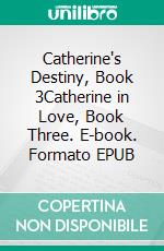 Catherine's Destiny, Book 3Catherine in Love, Book Three. E-book. Formato EPUB ebook di Tina Gray