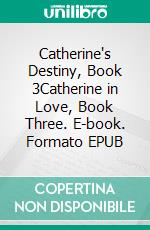 Catherine's Destiny, Book 3Catherine in Love, Book Three. E-book. Formato EPUB