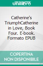 Catherine's TriumphCatherine in Love, Book Four. E-book. Formato EPUB ebook di Tina Gray