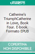 Catherine's TriumphCatherine in Love, Book Four. E-book. Formato EPUB