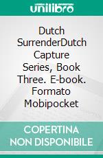 Dutch SurrenderDutch Capture Series, Book Three. E-book. Formato Mobipocket ebook