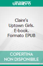 Claire's Uptown Girls. E-book. Formato EPUB ebook di Don Julian Winslow