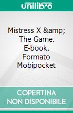 Mistress X & The Game. E-book. Formato Mobipocket ebook di Angel Ray