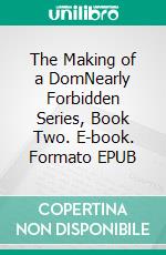 The Making of a DomNearly Forbidden Series, Book Two. E-book. Formato EPUB