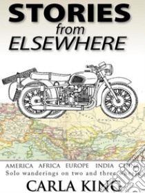 Stories from Elsewhere: Travels on Two & Three Wheels. E-book. Formato Mobipocket ebook di Carla King