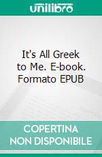 It's All Greek to Me. E-book. Formato EPUB ebook