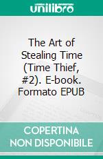 The Art of Stealing Time (Time Thief, #2). E-book. Formato EPUB ebook