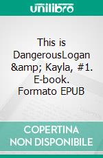 This is DangerousLogan & Kayla, #1. E-book. Formato Mobipocket ebook di Kennedy Fox