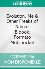 Evolution, Me & Other Freaks of Nature. E-book. Formato EPUB ebook