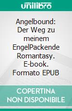 Angelbound: Der Weg zu meinem EngelPackende Romantasy. E-book. Formato EPUB ebook di Christina Bauer