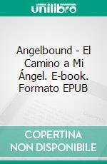 Angelbound - El Camino a Mi Ángel. E-book. Formato EPUB ebook di Christina Bauer