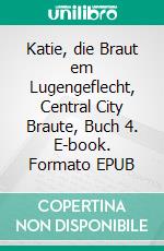 Katie, die Braut em Lugengeflecht, Central City Braute, Buch 4. E-book. Formato EPUB ebook di Cynthia Woolf