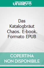 Das Katalogbräut Chaos. E-book. Formato EPUB ebook