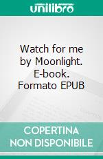 Watch for me by Moonlight. E-book. Formato EPUB ebook