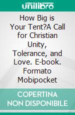 How Big is Your Tent?A Call for Christian Unity, Tolerance, and Love. E-book. Formato EPUB ebook di Peter DeHaan