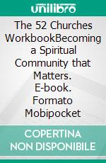 The 52 Churches WorkbookBecoming a Spiritual Community that Matters. E-book. Formato EPUB ebook di Peter DeHaan