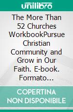 The More Than 52 Churches WorkbookPursue Christian Community and Grow in Our Faith. E-book. Formato Mobipocket ebook di Peter DeHaan