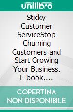 Sticky Customer ServiceStop Churning Customers and Start Growing Your Business. E-book. Formato EPUB ebook di Peter Lyle DeHaan