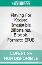 Playing For Keeps: Irresistible Billionaires. E-book. Formato EPUB ebook di Ashley Bostock