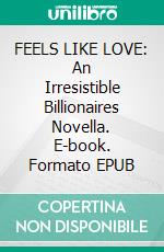 FEELS LIKE LOVE: An Irresistible Billionaires Novella. E-book. Formato EPUB ebook di Ashley Bostock