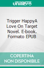 Trigger HappyA Love On Target Novel. E-book. Formato EPUB ebook di Ashley Bostock