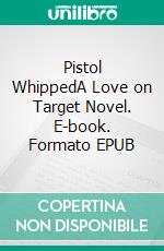 Pistol WhippedA Love on Target Novel. E-book. Formato EPUB ebook di Ashley Bostock