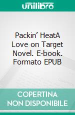 Packin’ HeatA Love on Target Novel. E-book. Formato EPUB ebook di Ashley Bostock