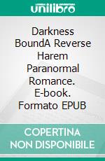 Darkness BoundA Reverse Harem Paranormal Romance. E-book. Formato EPUB ebook