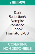 Dark SeductionA Vampire Romance. E-book. Formato EPUB ebook