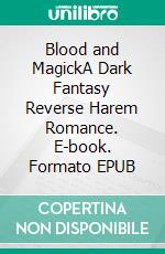 Blood and MagickA Dark Fantasy Reverse Harem Romance. E-book. Formato EPUB ebook