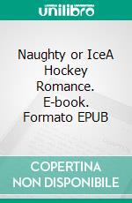 Naughty or IceA Hockey Romance. E-book. Formato EPUB ebook di Sylvia Pierce