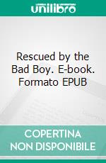 Rescued by the Bad Boy. E-book. Formato EPUB ebook