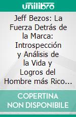 Jeff Bezos: La Fuerza Detrás de la Marca: Introspección y Análisis de la Vida y Logros del Hombre más Rico del Planeta. E-book. Formato EPUB ebook di JR MacGregor