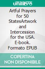 Artful Prayers for 50 StatesArtwork and Intercession for the USA. E-book. Formato EPUB ebook