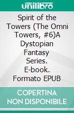 Spirit of the Towers (The Omni Towers, #6)A Dystopian Fantasy Series. E-book. Formato EPUB ebook di Jamie A. Waters