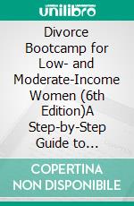 Divorce Bootcamp for Low- and Moderate-Income Women (6th Edition)A Step-by-Step Guide to Navigating Divorce. E-book. Formato PDF ebook di Anna T. Merrill