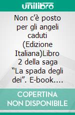 Non c’è posto per gli angeli caduti (Edizione Italiana)Libro 2 della saga “La spada degli dei”. E-book. Formato PDF