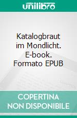 Katalogbraut im Mondlicht. E-book. Formato EPUB