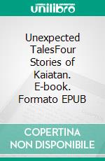 Unexpected TalesFour Stories of Kaiatan. E-book. Formato EPUB ebook