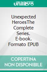 Unexpected HeroesThe Complete Series. E-book. Formato EPUB ebook