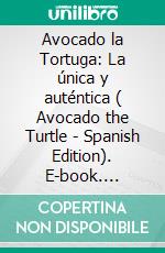 Avocado la Tortuga: La única y auténtica ( Avocado the Turtle - Spanish Edition). E-book. Formato EPUB ebook