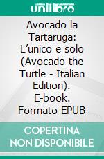 Avocado la Tartaruga: L’unico e solo (Avocado the Turtle - Italian Edition). E-book. Formato EPUB ebook di Kiara Shankar