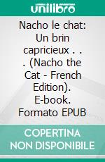 Nacho le chat: Un brin capricieux . . . (Nacho the Cat - French Edition). E-book. Formato EPUB ebook