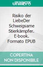 Risiko der LiebeDer Schweigsame Stierkämpfer. E-book. Formato EPUB ebook