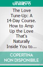 The Love Tune-Up: A 14-Day Course. How to Amp Up the Love That's Naturally Inside You to Enjoy Happy, Healthy Relationships. E-book. Formato Mobipocket ebook di Dr. Suzanne Gelb PhD JD