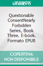 Questionable ConsentNearly Forbidden Series, Book Three. E-book. Formato EPUB ebook di Gemma Stone