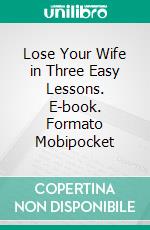 Lose Your Wife in Three Easy Lessons. E-book. Formato Mobipocket ebook di Jon Zelig