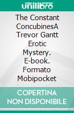 The Constant ConcubinesA Trevor Gantt Erotic Mystery. E-book. Formato Mobipocket