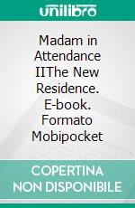 Madam in Attendance IIThe New Residence. E-book. Formato Mobipocket ebook di S.M. Ackerman